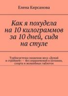 Как я похудела на 10 килограммов за 10 дней, сидя на стуле. Турбосистема снижения веса «Думай и стро - Кирсанова Елена